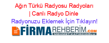 +Ağın+Türkü+Radyosu+Radyoları+|+Canlı+Radyo+Dinle Radyonuzu+Eklemek+İçin+Tıklayın!